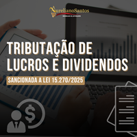 SANCIONADA A LEI Nº 15.270/2025 – TRIBUTAÇÃO DE LUCROS E DIVIDENDOS 